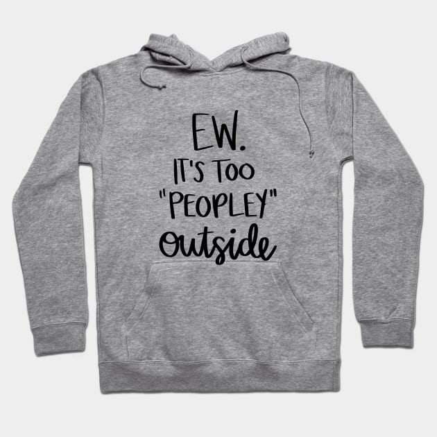 Ew It's Too Peopley Outside t-shirt Hoodie by Chenstudio